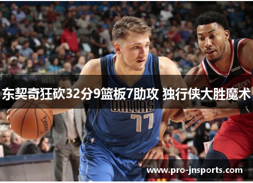 东契奇狂砍32分9篮板7助攻 独行侠大胜魔术
