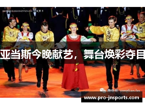 亚当斯今晚献艺，舞台焕彩夺目